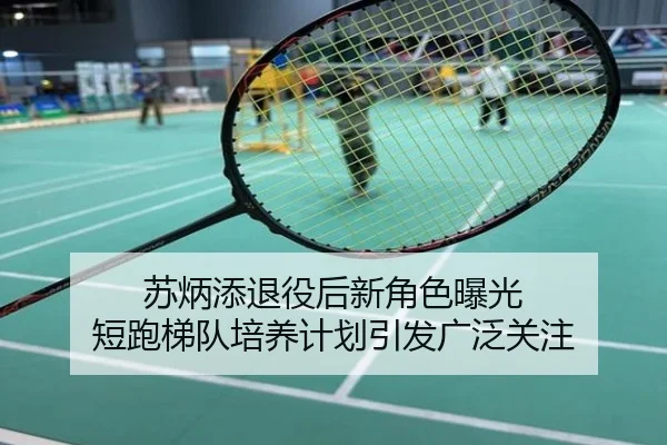 苏炳添退役后新角色曝光 短跑梯队培养计划引发广泛关注